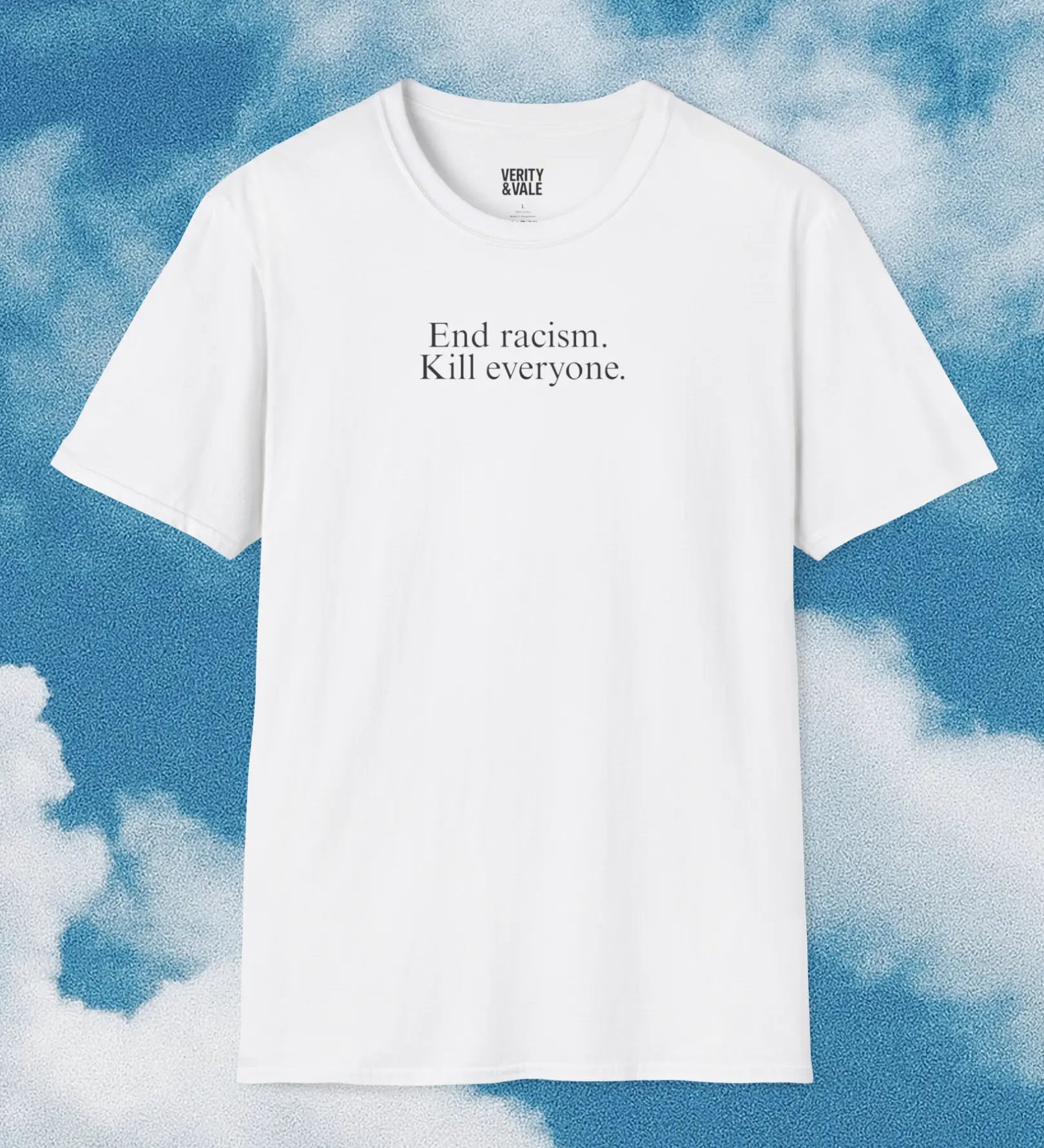End racism. Kill everyone. T-Shirt