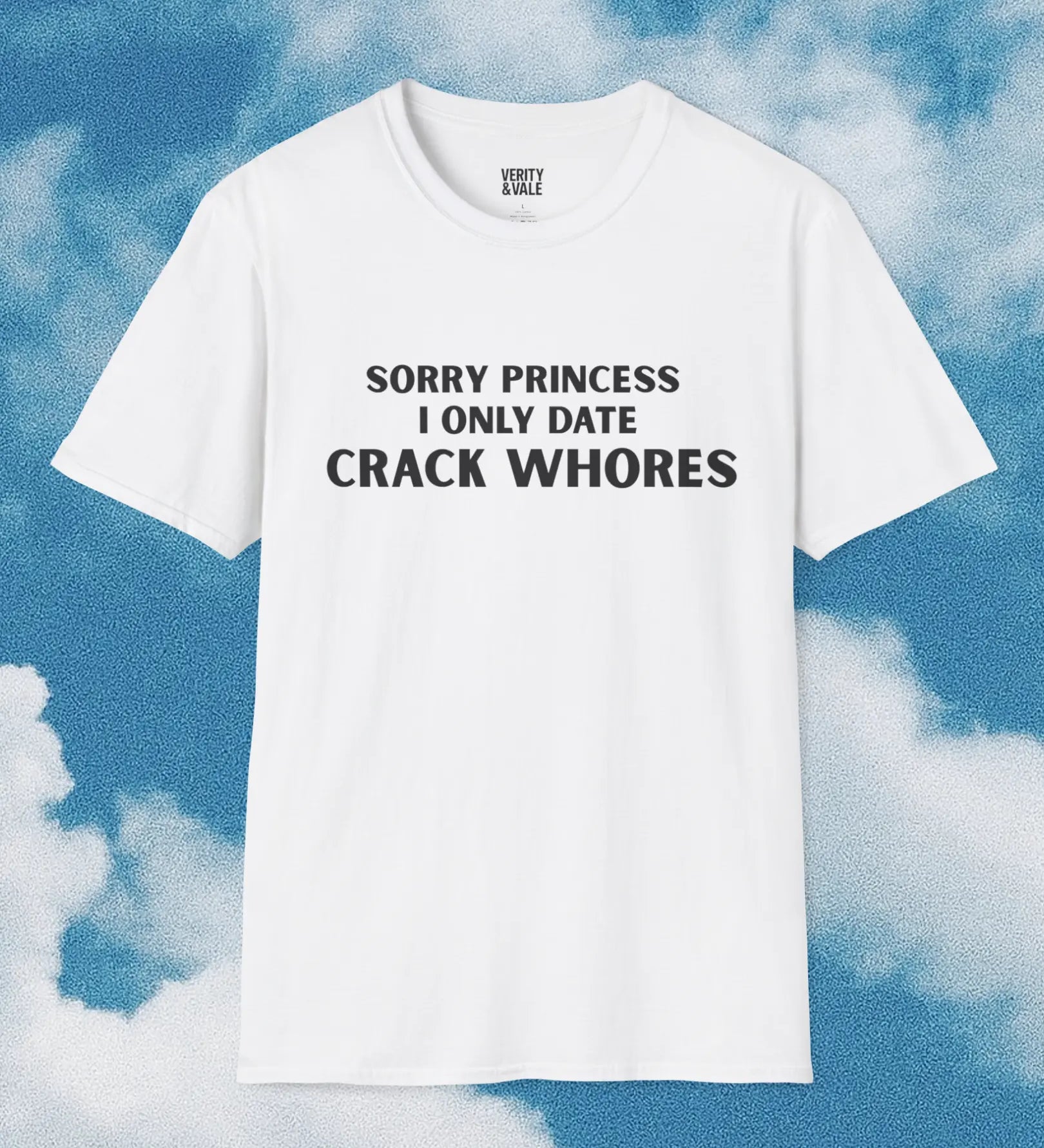 Sorry princess I only date crack whores T-Shirt