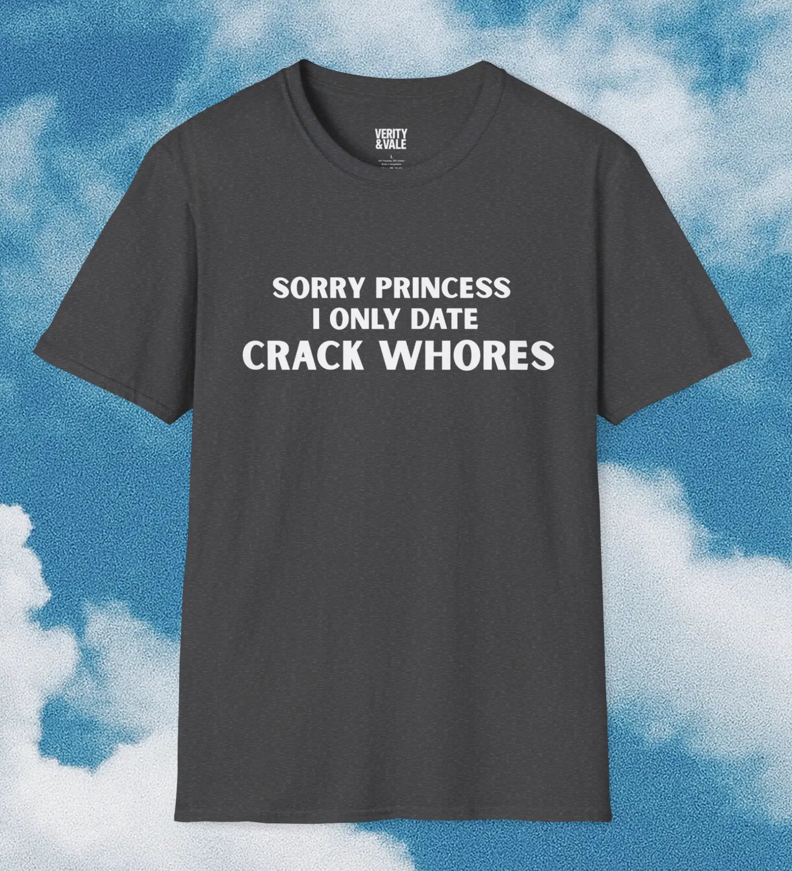 Sorry princess I only date crack whores T-Shirt