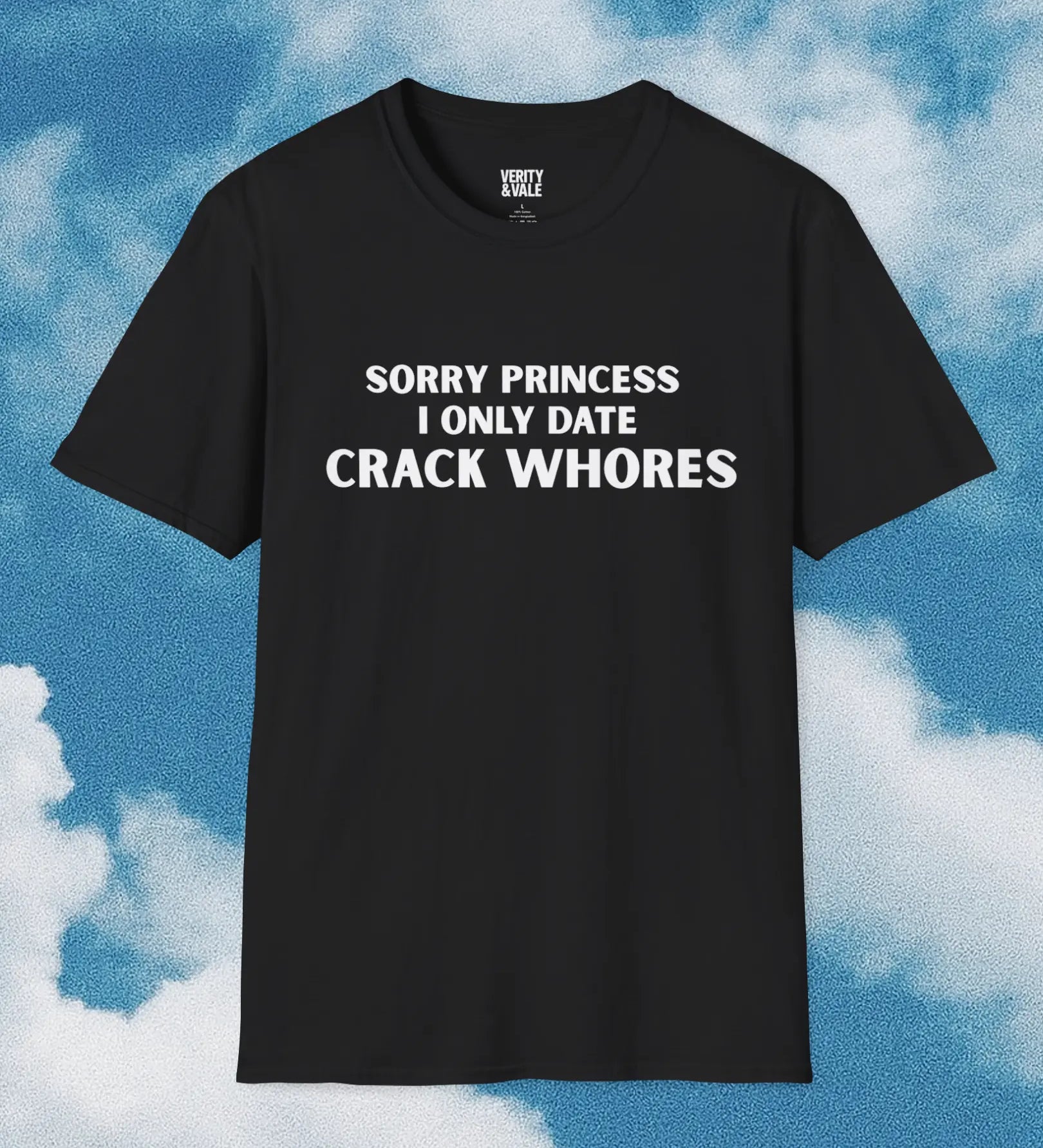 Sorry princess I only date crack whores T-Shirt